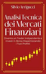 Analisi Tecnica Dei Mercati Finanziari: Diventa un Trader Indipendente e Investi in Borsa Massimizzando i Tuoi Profitti