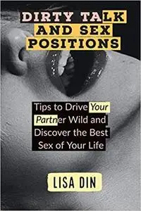 Dirty Talk and Sex Positions: Tips to Drive Your Partner Wild and Discover the Best Sex of Your Life