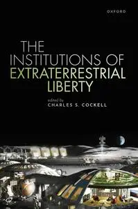 Charles S. Cockell - The Institutions of Extraterrestrial Liberty