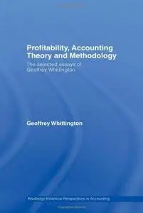 Profitability, Accounting Theory and Methodology: The Selected Essays of Geoffrey Whittington