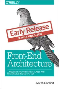 Front-End Architecture: A Modern Blueprint for Scalable and Sustainable Design Systems (Early Release)