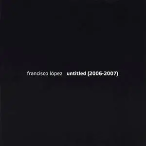 Francisco López ‎– Untitled (2006-2007) (2CD) (2008) {Monochrome Vision}