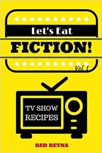 Let's Eat Fiction! Vol. 1: TV Show Recipes