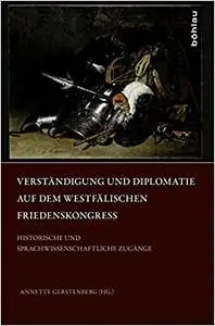 Verstandigung Und Diplomatie Auf Dem Westfalischen Friedenskongress: Historische Und Sprachwissenschaftliche Zugange