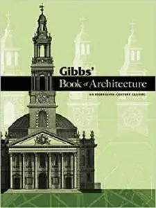 Gibbs' Book of Architecture: An Eighteenth-Century Classic (Dover Architecture) [Repost]