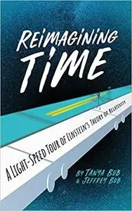 Reimagining Time: A Light-Speed Tour of Einstein's Theory of Relativity Hardcover – 8 Jun. 2021 by Tanya Bub