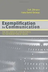 Exemplification in Communication: the influence of Case Reports on the Perception of Issues (Routledge Communication Series)