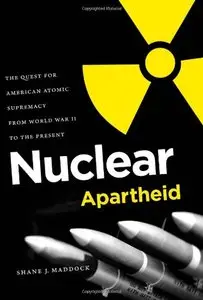 Nuclear Apartheid: The Quest for American Atomic Supremacy from World War II to the Present (repost)