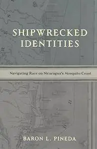 Shipwrecked Identities: Navigating Race on Nicaragua's Mosquito Coast