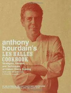 Anthony Bourdain's Les Halles Cookbook: Strategies, Recipes, and Techniques of Classic Bistro Cooking (Repost)