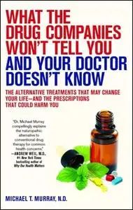 «What the Drug Companies Won't Tell You and Your Doctor Doesn't Know» by Michael T. Murray