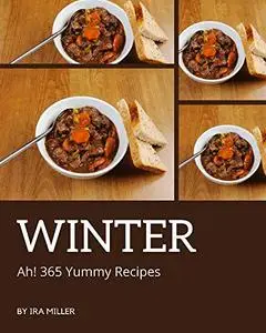 Ah! 365 Yummy Winter Recipes: A Yummy Winter Cookbook that Novice can Cook