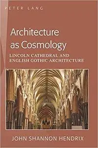 Architecture as Cosmology: Lincoln Cathedral and English Gothic Architecture