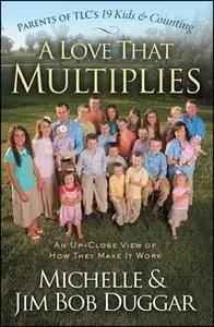 «A Love That Multiplies: An Up-Close View of How They Make it Work» by Michelle Duggar,Jim Bob Duggar