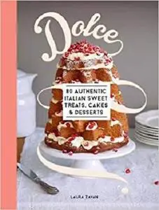 Dolce: 80 Authentic Italian Recipes for Sweet Treats, Cakes and Desserts