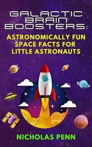 Galactic Brain Boosters: Astronomically Fun Space Facts for Little Astronauts