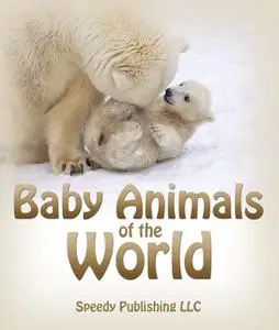 «Baby Animals Of The World» by Speedy Publishing