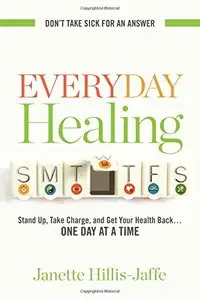 Everyday Healing: Stand Up, Take Charge, and Get Your Health Back...One Day at a Time
