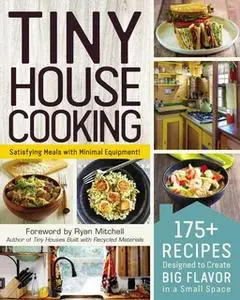 «Tiny House Cooking: 175+ Recipes Designed to Create Big Flavor in a Small Space» by Adams Media