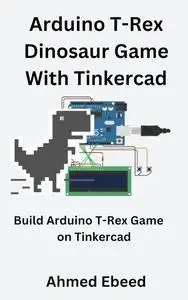 Arduino T-Rex Dinosaur Game with Tinkercad: Build Arduino T-Rex Game on Tinkercad