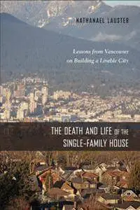 The Death and Life of the Single-Family House : Lessons from Vancouver on Building a Livable City