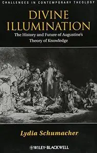 Divine Illumination: The History and Future of Augustine's Theory of Knowledge (Challenges in Contemporary Theology)
