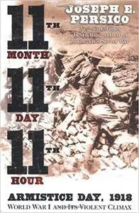Eleventh Month, Eleventh Day, Eleventh Hour: Armistice Day, 1918, World War I and Its Violent Climax