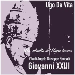 «Un ritratto del papa buono. Giovanni XXIII» by Ugo De Vita