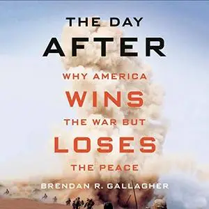 The Day After: Why America Wins the War but Loses the Peace [Audiobook]