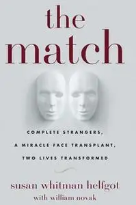 «The Match: Complete Strangers, a Miracle Face Transplant, Two Lives Transformed» by Susan Whitman Helfgot