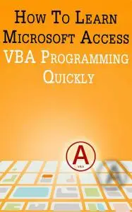 «How to Learn Microsoft Access VBA Programming Quickly» by Andrei Besedin