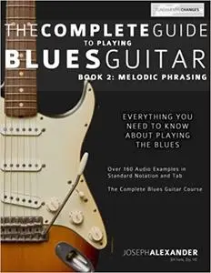 The Complete Guide to Playing Blues Guitar: Melodic Phrasing