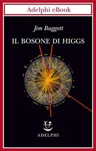 Jim Baggott - Il Bosone Di Higgs