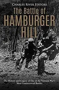 The Battle of Hamburger Hill: The History and Legacy of One of the Vietnam War’s Most Controversial Battles