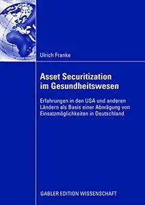 Asset Securitization im Gesundheitswesen: Erfahrungen in den USA und anderen Ländern als Basis einer Abwägung von Einsatzmöglic