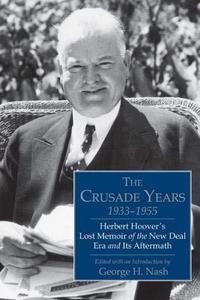 The Crusade Years, 1933-1955: Herbert Hoover's Lost Memoir