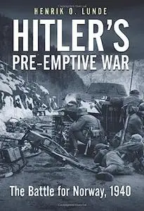 Hitler's Pre-Emptive War: The Battle for Norway, 1940