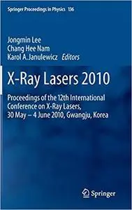 X-Ray Lasers 2010: Proceedings of the 12th International Conference on X-Ray Lasers, 30 May - 4 June 2010, Gwangju, Kore