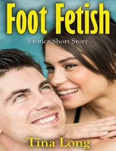 «Foot Fetish: Erotica Short Story» by Tina Long