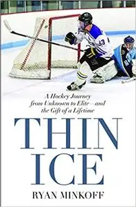 Thin Ice: A Hockey Journey from Unknown to Elite--and the Gift of a Lifetime