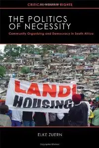 The Politics of Necessity: Community Organizing and Democracy in South Africa (Critical Human Rights)