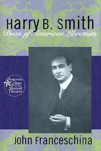 Harry B. Smith: Dean of American Librettists (Forgotten Stars of the Musical Theatre) (Repost)