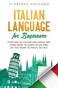 Italian Language for Beginners: Your Easy-to-Follow and Hassle-Free Prime Guide to Learn Italian