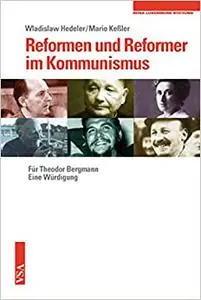 Reformen und Reformer im Kommunismus: Für Theodor Bergmann. Eine Würdigung