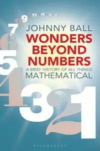 Wonders Beyond Numbers: A Brief History of All Things Mathematical