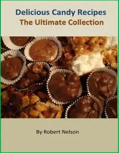 «Delicious Candy Recipes: The Ultimate Collection» by Robert H. Nelson