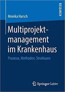 Multiprojektmanagement im Krankenhaus: Prozesse, Methoden, Strukturen