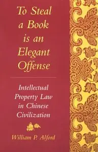 To Steal a Book Is an Elegant Offense: Intellectual Property Law in Chinese Civilization (repost)