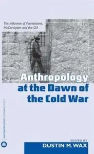 Anthropology at the Dawn of the Cold War: The Influence of Foundations, Mccarthyism, and the CIA (repost)