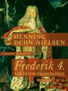 «Frederik 4. Tordenskiolds konge» by Henning Dehn-Nielsen